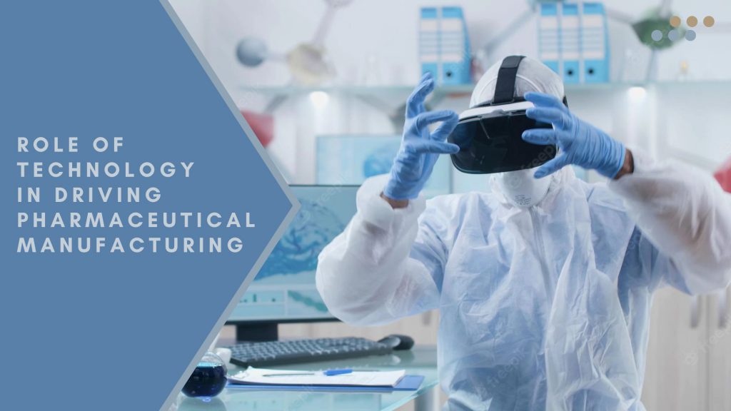 Role Of Technology in Driving Pharmaceutical Manufacturing