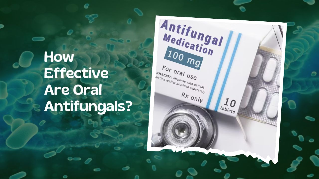 How Effective Are Oral Antifungals